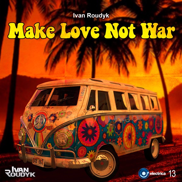 Ivan Roudyk - Make Love Not War (Original Mix)